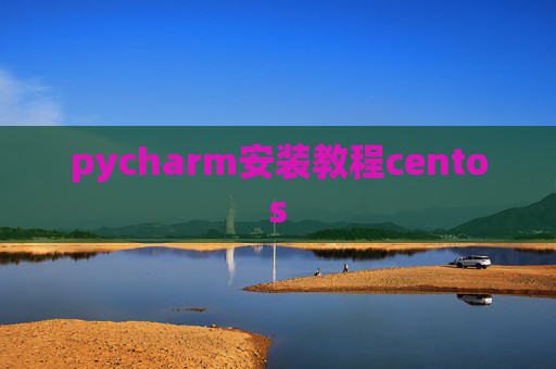 pycharm安装教程centos pycharm安装教程centos